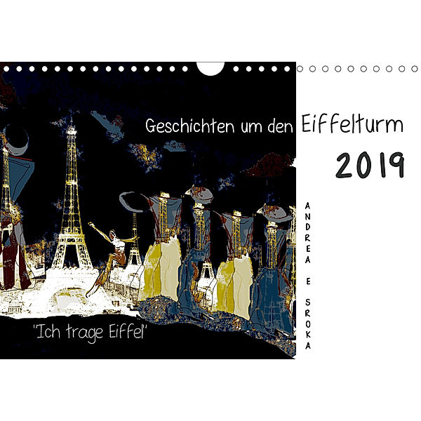 Ich trage Eiffel Geschichten um den Eiffelturm (Wandkalender 2019 DIN A4 quer), Andrea E. Sroka