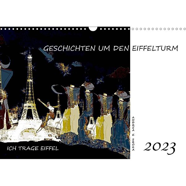 Ich trage Eiffel - Geschichten um den Eiffelturm (Wandkalender 2023 DIN A3 quer), Andrea E. Sroka