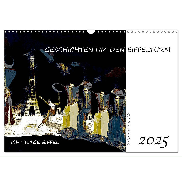 Ich trage Eiffel - Geschichten um den Eiffelturm (Wandkalender 2025 DIN A3 quer), CALVENDO Monatskalender, Calvendo, Andrea E. Sroka