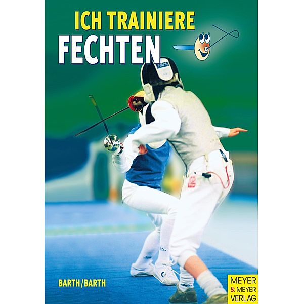 Ich trainiere ...: Ich trainiere Fechten, Berndt Barth, Katrin Barth