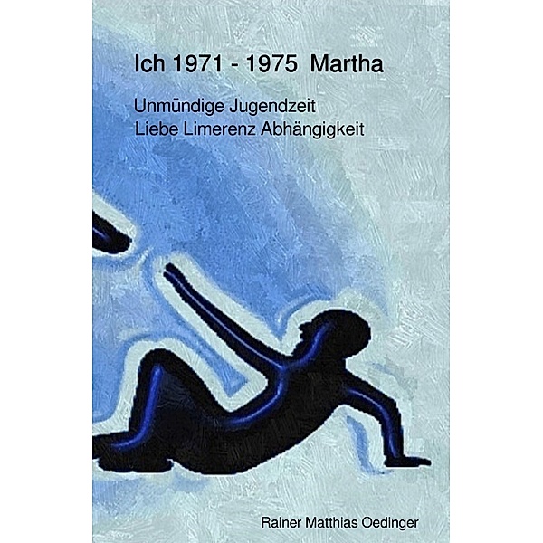 Ich Traumatisierung und Folgen / Ich 1971 -1975 Martha, Rainer Matthias Oedinger