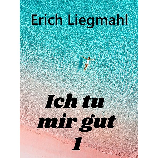 Ich tu mir gut 1 / Ich tu mir gut Bd.1, Erich Liegmahl