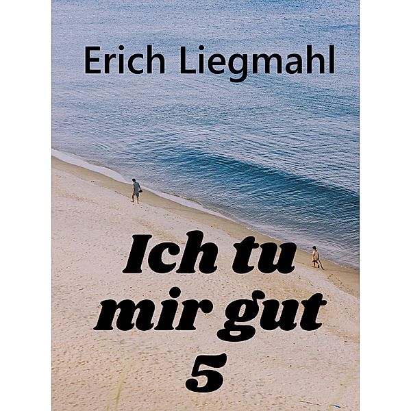 Ich tu mir gut 5 / Ich tu mir gut Bd.5, Erich Liegmahl