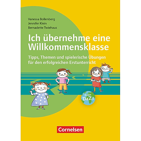 Ich übernehme eine Willkommensklasse - Tipps, Themen und spielerische Übungen für den erfolgreichen Erstunterricht, Vanessa Bollenberg, Jennifer Klein, Bernadette Riedel