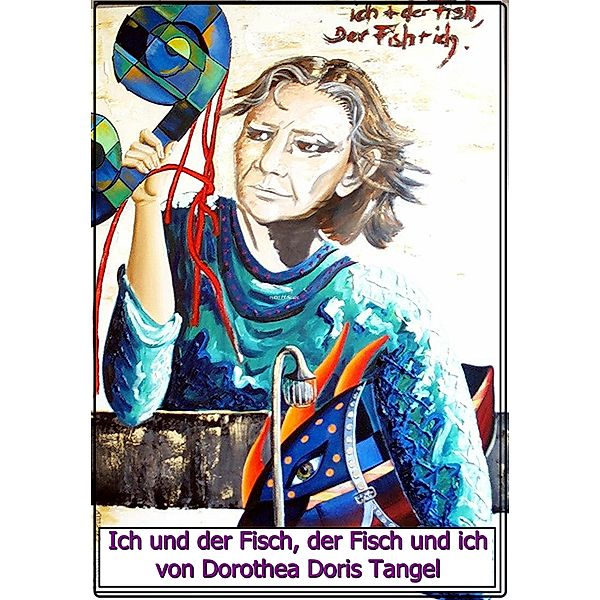 Ich und der Fisch, der Fisch und ich, Dorothea Doris Tangel