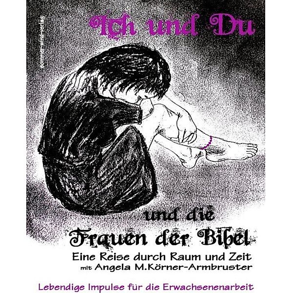 Ich und Du und die Frauen der Bibel, Angela Maria Körner-Armbruster