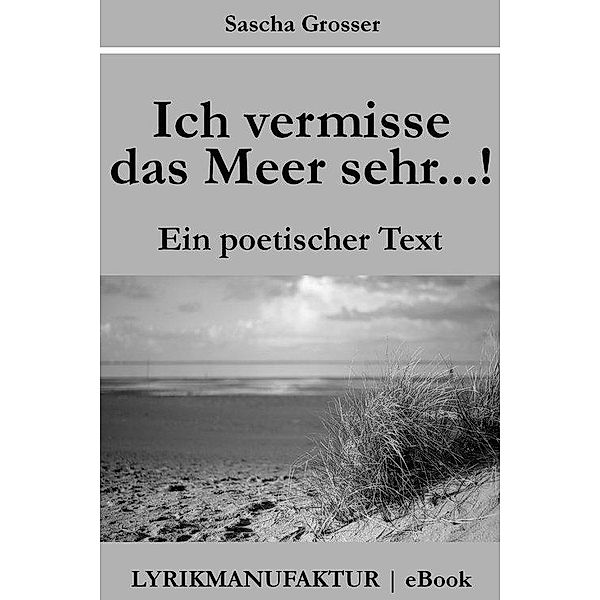 Ich vermisse das Meer sehr...!, Sascha Grosser