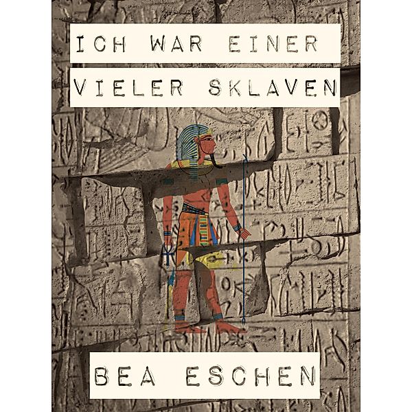 Ich war einer vieler Sklaven, Bea Eschen
