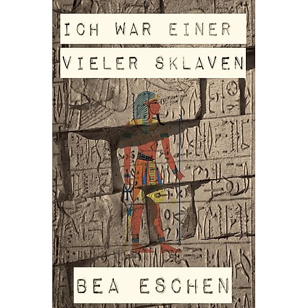 Ich war einer vieler Sklaven, Bea Eschen