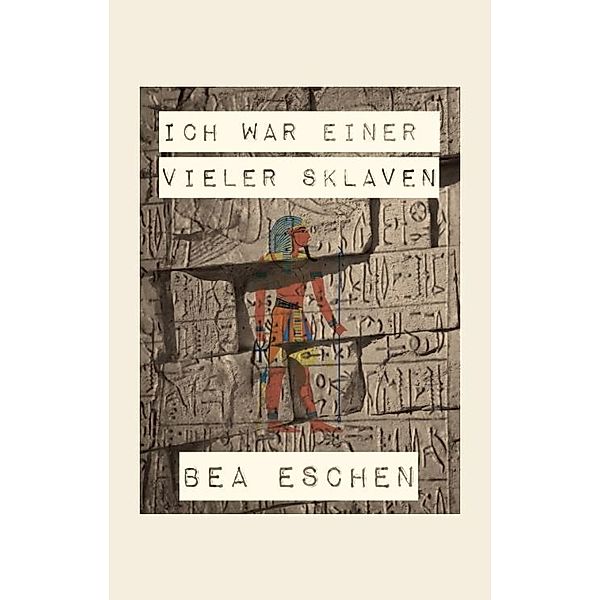 Ich war einer vieler Sklaven, Bea Eschen