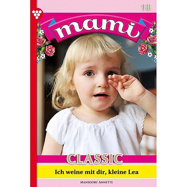 Ich weine mit dir, kleine Lea / Mami Classic Bd.18, Annette Mansdorf