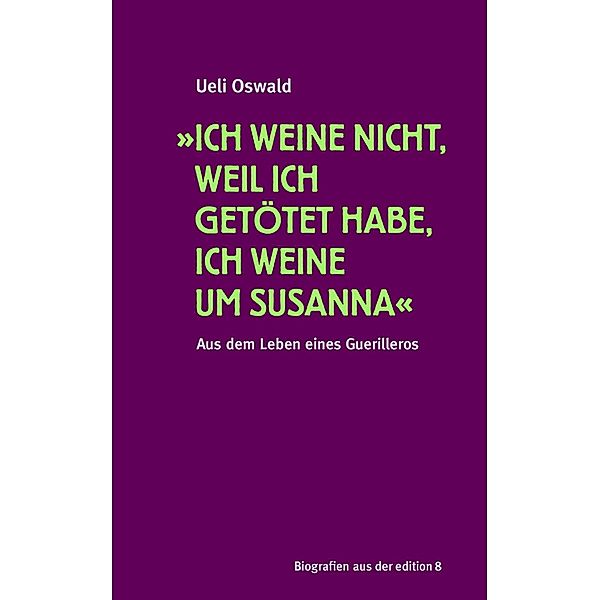 »Ich weine nicht, weil ich getötet habe, ich weine um Susanna« / edition 8, Ueli Oswald