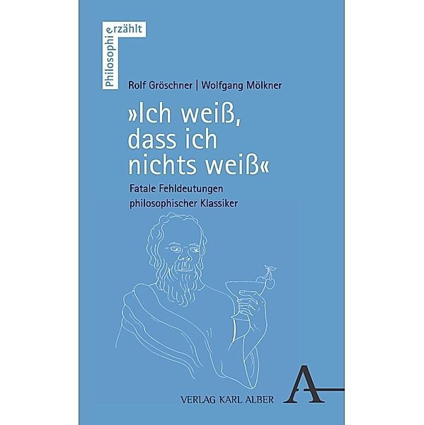 Ich weiß, dass ich nichts weiß / Philosophie erzählt Bd.11, Rolf Gröschner, Wolfgang Mölkner