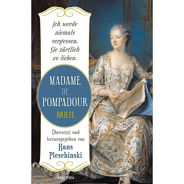 Ich werde niemals vergessen, Sie zärtlich zu lieben: Madame de Pompadour. Briefe, Madame de Pompadour