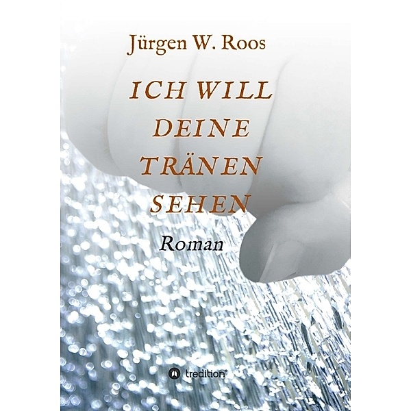 ICH WILL DEINE TRÄNEN SEHEN, Juergen W. Roos