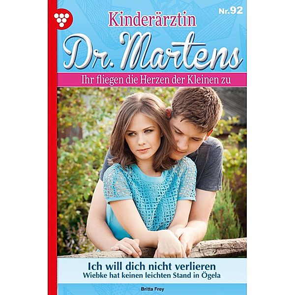 Ich will dich nicht verlieren / Kinderärztin Dr. Martens Bd.92, Britta Frey