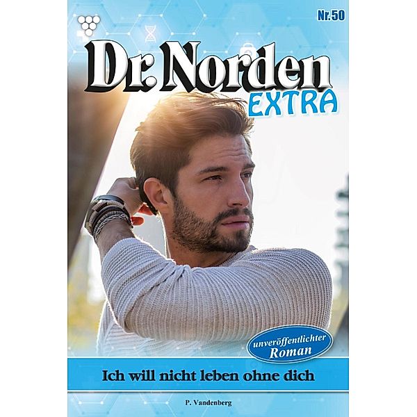 Ich will nicht leben ohne dich / Dr. Norden Extra Bd.50, Patricia Vandenberg