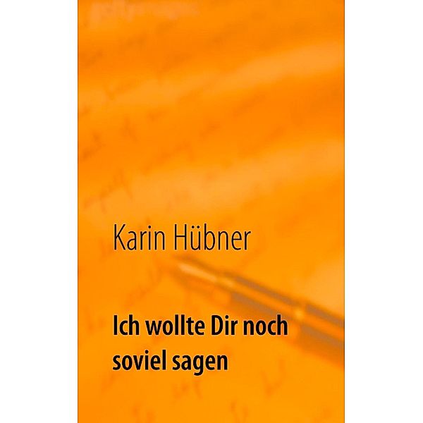 Ich wollte Dir noch soviel sagen, Karin Hübner