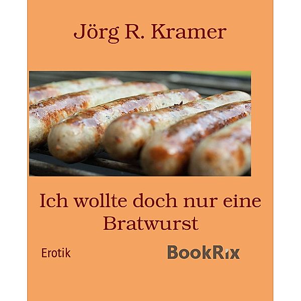 Ich wollte doch nur eine Bratwurst, Jörg R. Kramer