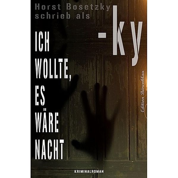 Ich wollte, es wäre Nacht: Kriminalroman, Horst Bosetzky, Ky