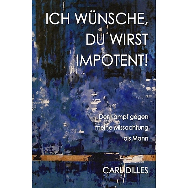 ICH WÜNSCHE, DU WIRST IMPOTENT!, Carl Dilles