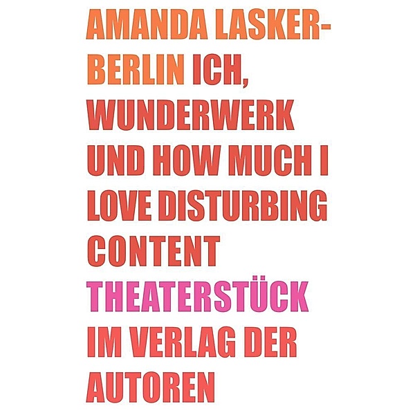 Ich, Wunderwerk und How much I love Disturbing Content, Amanda Lasker-Berlin