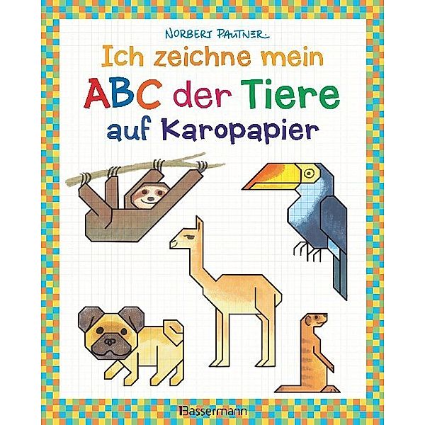 Ich zeichne mein ABC der Tiere auf Karopapier. Zeichnen, Buchstaben und Zählen lernen. Die Zeichenschule mit Erfolgsgarantie! Für Kinder ab 5 Jahren, Norbert Pautner