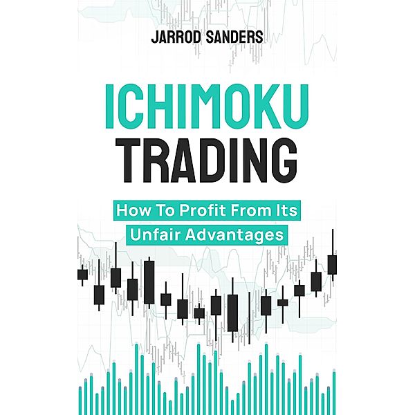 Ichimoku Trading: How To Profit From Its Unfair Advantages, Jarrod Sanders