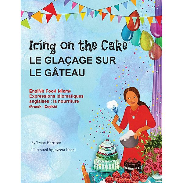 Icing on the Cake - English Food Idioms (French-English) / Language Lizard Bilingual Idioms Series, Troon Harrison