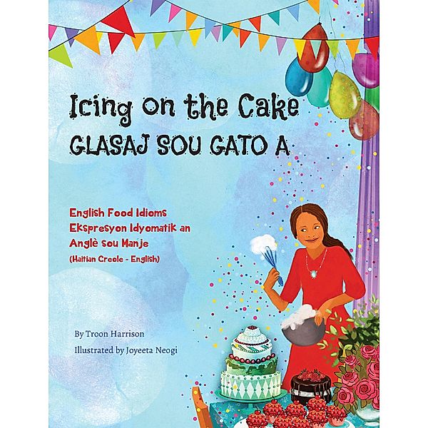 Icing on the Cake - English Food Idioms (Haitian Creole-English) / Language Lizard Bilingual Idioms Series, Troon Harrison