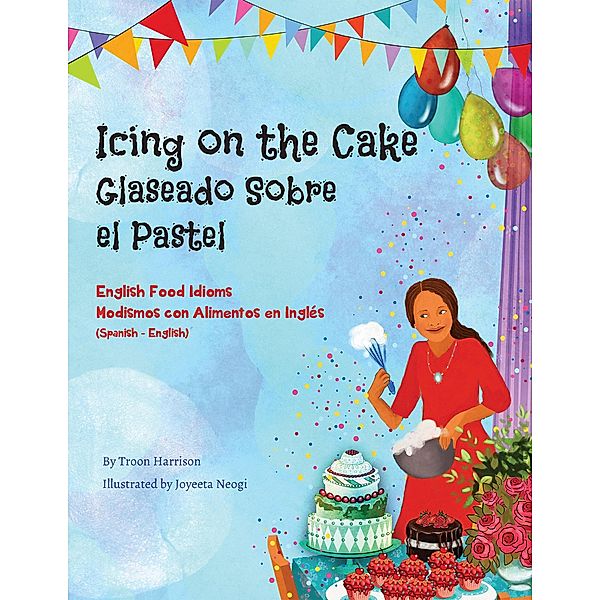Icing on the Cake - English Food Idioms (Spanish-English) / Language Lizard Bilingual Idioms Series, Troon Harrison, Joyeeta Neogi