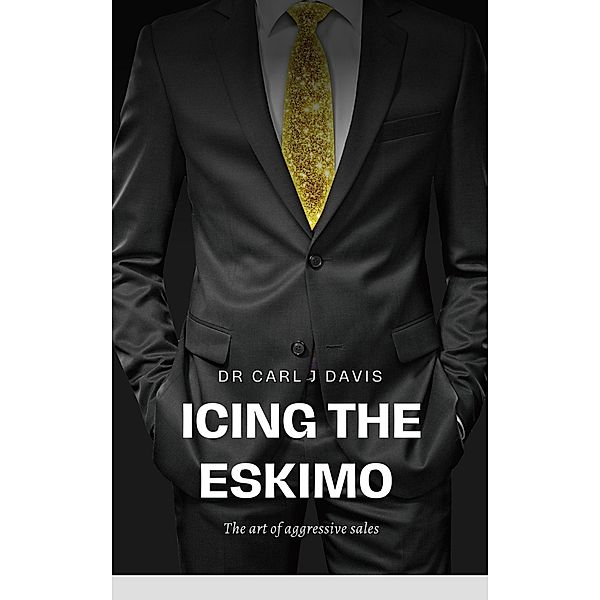Icing the Eskimo - The Art of Aggressive Sales, Carl Davis