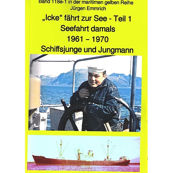 Icke fährt zur See - Teil 1 - Seefahrt damals um 1961 - Schiffsjunge und Jungmann / maritime gelbe Buchreihe Bd.118, Jürgen Emmrich