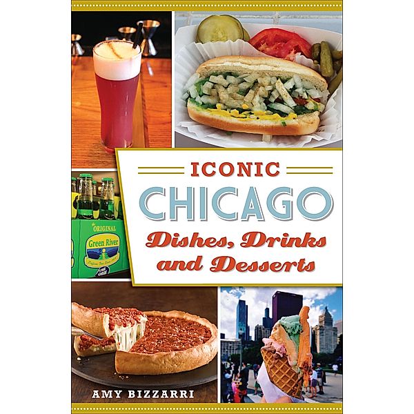 Iconic Chicago Dishes, Drinks and Desserts, Amy Bizzarri