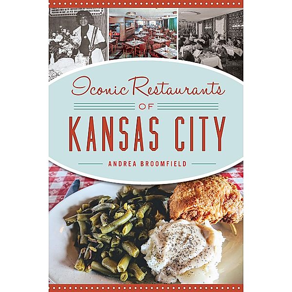 Iconic Restaurants of Kansas City / The History Press, Andrea Broomfield