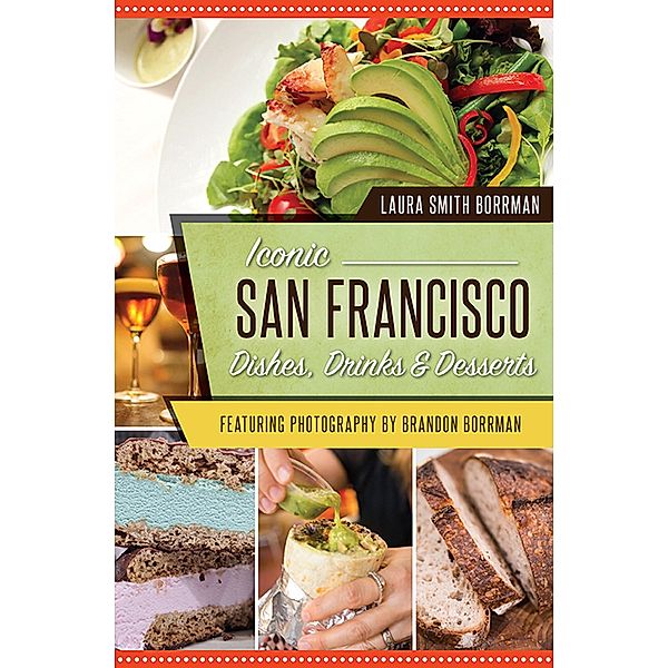 Iconic San Francisco Dishes, Drinks & Desserts, Laura Smith Borrman