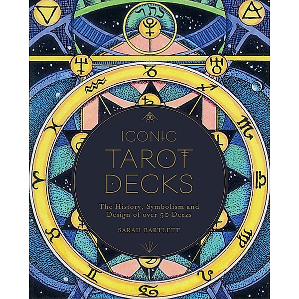 Iconic Tarot Decks: The History, Symbolism and Design of Over 50 Decks, Sarah Bartlett