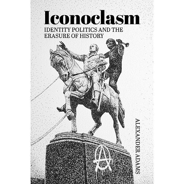 Iconoclasm, Identity Politics and the Erasure of History / Societas, Alexander Adams