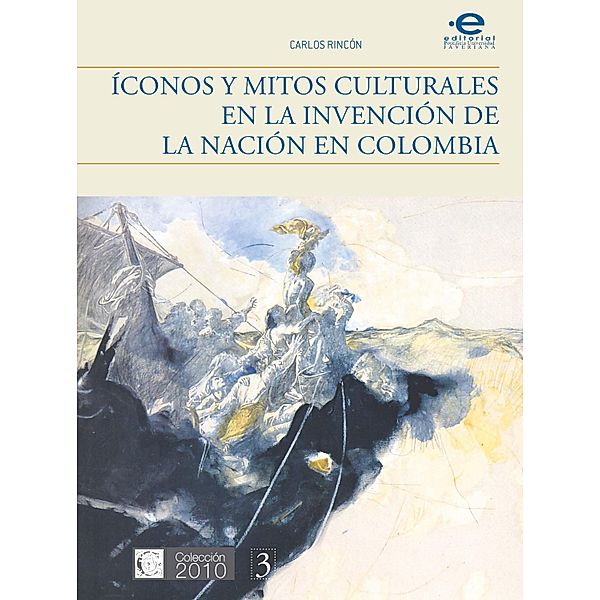 Íconos y mitos culturales en la invención de la nación en Colombia / 2010 Bd.3, Carlos Rincón