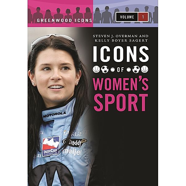 Icons of Women's Sport [2 volumes], Kelly Boyer Sagert, Steven J. Overman