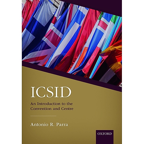 ICSID: An Introduction to the Convention and Centre, Antonio R. Parra
