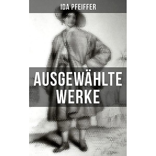 Ida Pfeiffer: Ausgewählte Werke, Ida Pfeiffer