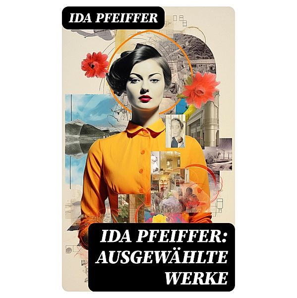 Ida Pfeiffer: Ausgewählte Werke, Ida Pfeiffer