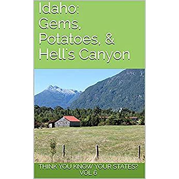 Idaho: Gems, Potatoes, and Hell's Canyon (Think You Know Your States?, #6) / Think You Know Your States?, Chelsea Falin