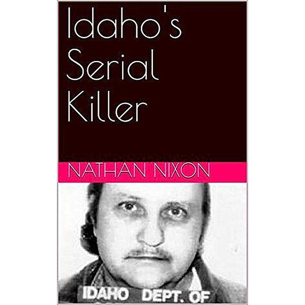 Idaho's Serial Killer, Nathan Nixon