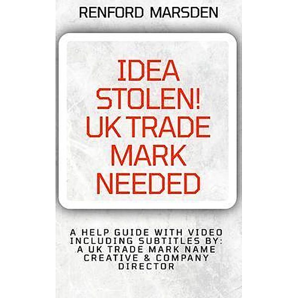 IDEA STOLEN! UK TRADE MARK NEEDED: A HELP GUIDE WITH VIDEO INCLUDING SUBTITLES BY, Renford Marsden