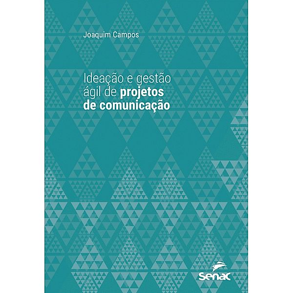 Ideação e gestão ágil de projetos de comunicação / Série Universitária, Joaquim Campos