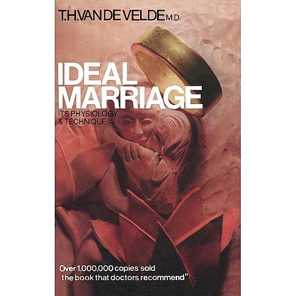 Ideal Marriage Its Physiology and Technique, Th. H. van de Velde