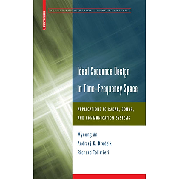 Ideal Sequence Design in Time-Frequency Space, Myoung An, Andrzej K. Brodzik, Richard Tolimieri