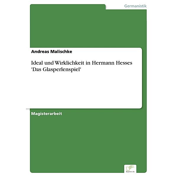 Ideal und Wirklichkeit in Hermann Hesses 'Das Glasperlenspiel', Andreas Malischke